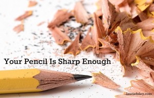 Your Pencil Is Sharp Enough by Laurie Foley